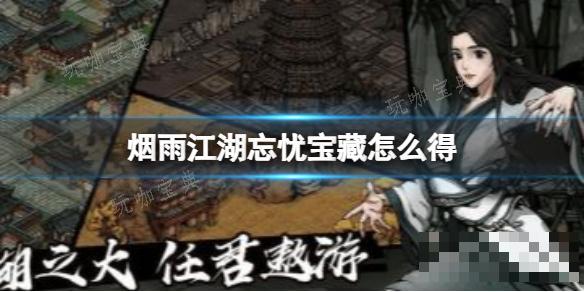《烟雨江湖》忘忧宝藏怎么获得？(烟雨江湖忘忧村支线任务隐藏剧情)