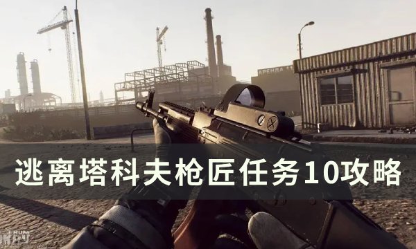 《逃离塔科夫》枪匠任务10怎么改？ 枪匠任务10攻略(逃离塔科夫枪械大全图片)