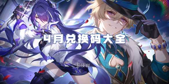 崩坏星穹铁道4月兑换码大全(崩坏星穹铁道4月1日)