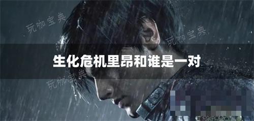 生化危机里昂和谁是一对？(生化危机里昂和谁是一对)