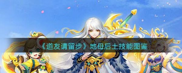 道友请留步地母后土怎么样？ 道友请留步地母后土技能介绍(道友请留步主角选择)