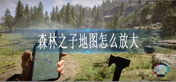 《森林之子》地图怎么放大？(森林之子地图位置全解)