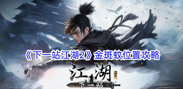 下一站江湖2金斑蚊在哪？金斑蚊位置攻略(下一站江湖攻略)