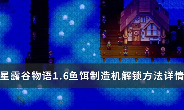 《星露谷物语》1.6鱼饵制造机获得方法(星露谷物语1.6汉化版手机下载破解版)