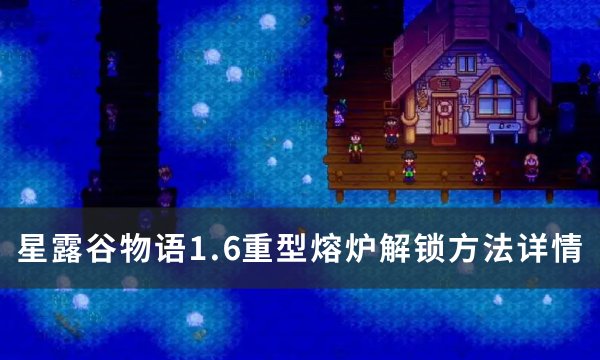 《星露谷物语》1.6重型熔炉获得方法(星露谷物语1.6汉化版手机下载)