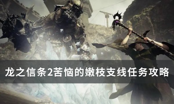 《龙之信条2》苦恼的嫩枝任务攻略(ps4龙之信条2)