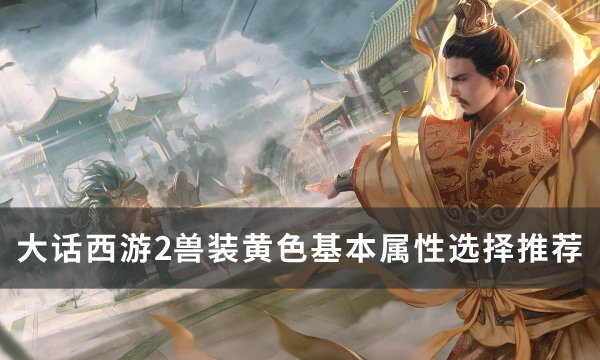 《大话西游2》兽装黄色基本属性推荐