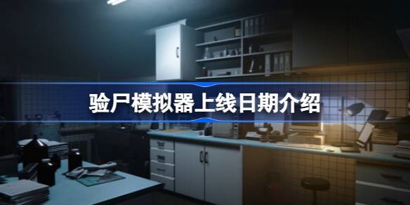 验尸模拟器什么时候上线？(尸检游戏)