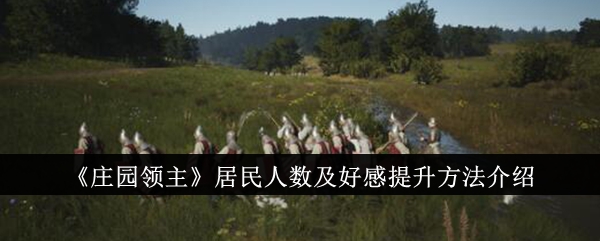 庄园领主居民人数怎么提升？居民人数及好感提升方法介绍(庄园领主居民人数多少)