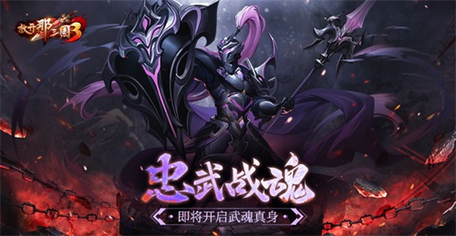 《放开那三国3》忠武战魂即将开启武魂真身(放开那三国3礼包码最新)