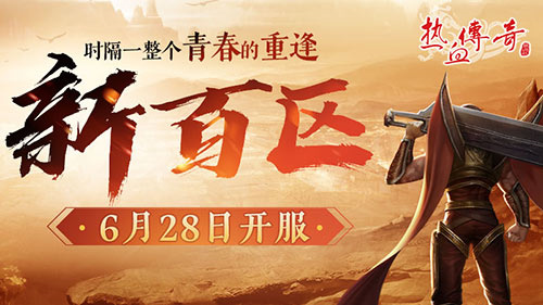 时隔一整个青春的重逢，《热血传奇》新百区定档6月28日！(我们隔了整个青春)