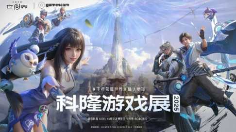 《王者荣耀：世界》确认参加2025科隆游戏展(王者荣耀世界官网)