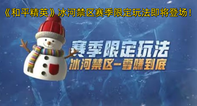 《和平精英》冰河禁区赛季限定玩法很快来临！