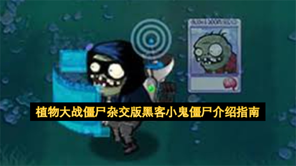 植物大战僵尸杂交版黑客小鬼僵尸全面解析(植物大战僵尸杂交版手机)