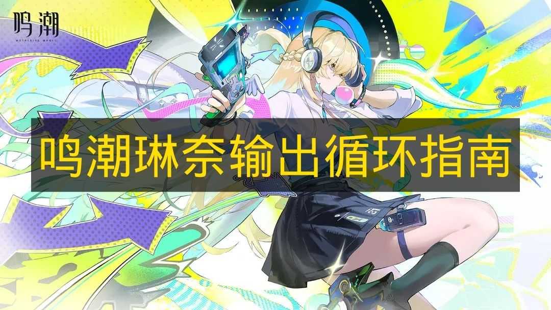 鸣潮琳奈输出循环玩法指南