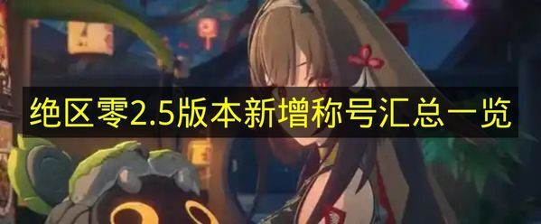 《绝区零》2.5版本新增称号完整清单(兑换码)
