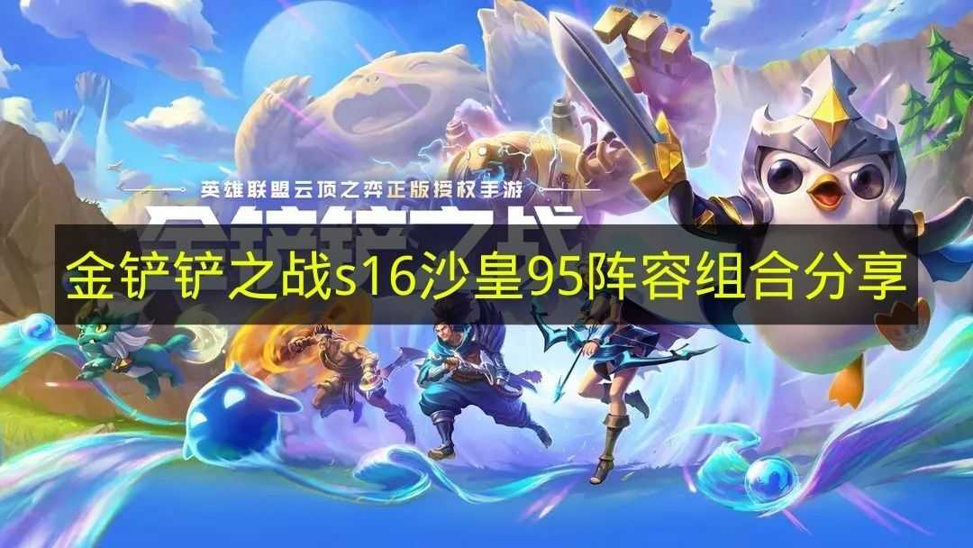《金铲铲之战》s16版本沙皇95阵容组合攻略(金铲铲之战是哪一年出的)