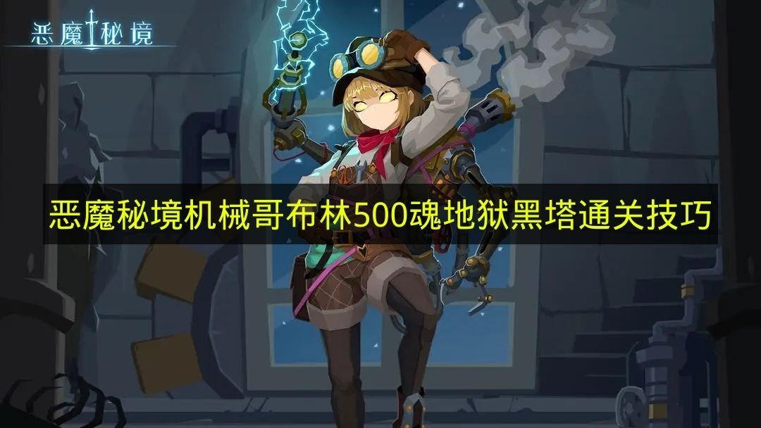 机械哥布林在《恶魔秘境》地狱黑塔积累500魂的通关窍门(哥布林机车)