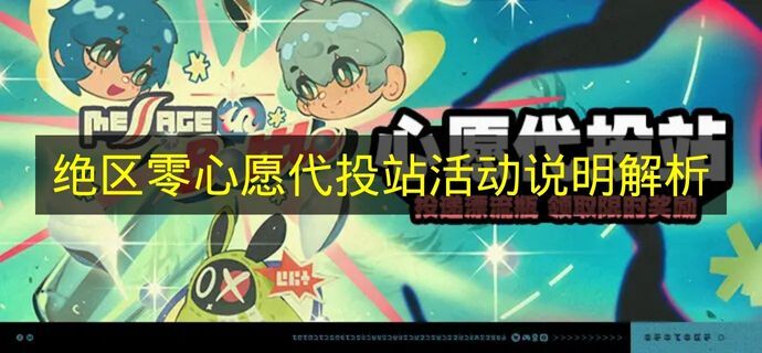 《绝区零》心愿代投站活动详情全面剖析(绝区什么意思)
