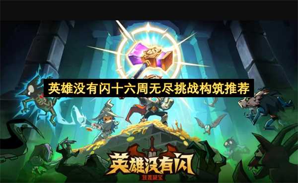 无闪现英雄适配！十六周无尽挑战阵容搭建建议(闪现有无敌效果吗)