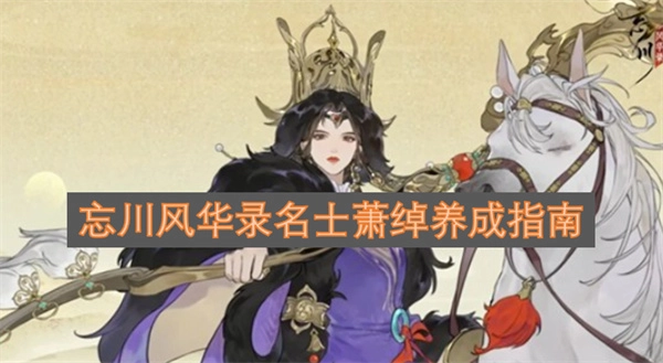 忘川风华录名士萧绰养成全解析(忘川风华录介绍)