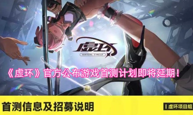 《虚环》官方宣布，原定的游戏首测计划即将延期！(虚数环礼装)