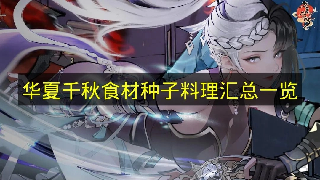 《华夏千秋》食材种子料理汇总目录(华夏千古)