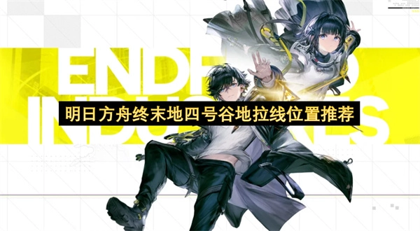 关于明日方舟终末地四号谷地拉线位置的推荐指南(关于明日方舟终末世的漫画)