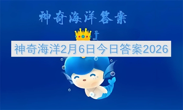 神奇海洋今日答案（2026年2月6日）(蚂蚁森林神奇海洋今日答案)