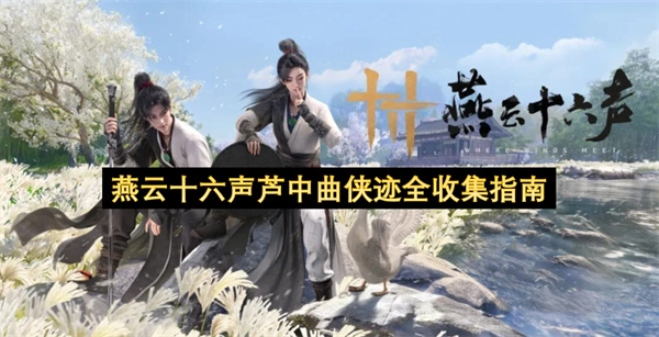 燕云十六声芦中曲侠迹收集完全指南(燕云十六声怎么下载)